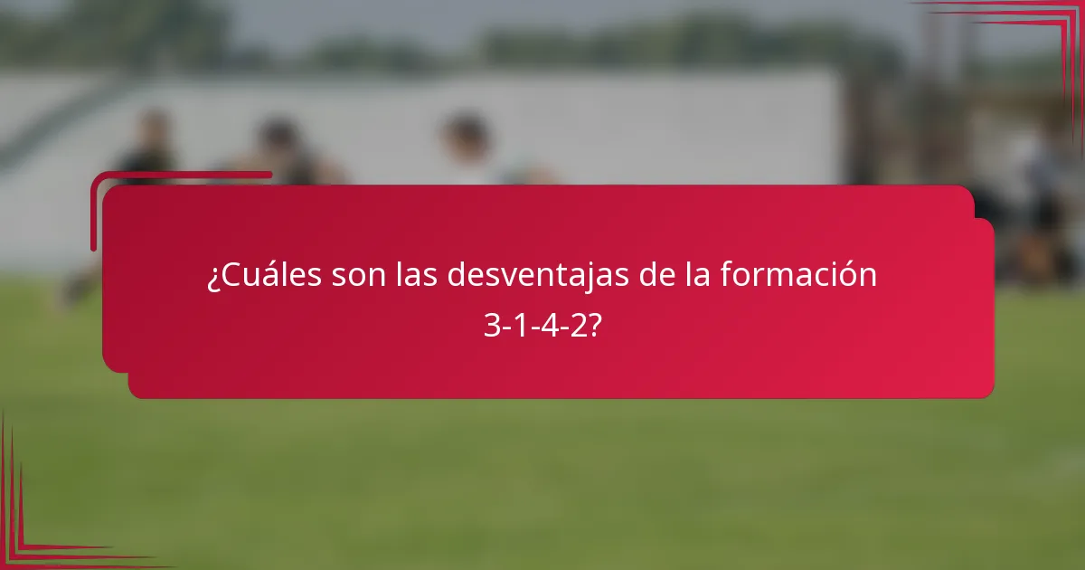 ¿Cuáles son las desventajas de la formación 3-1-4-2?