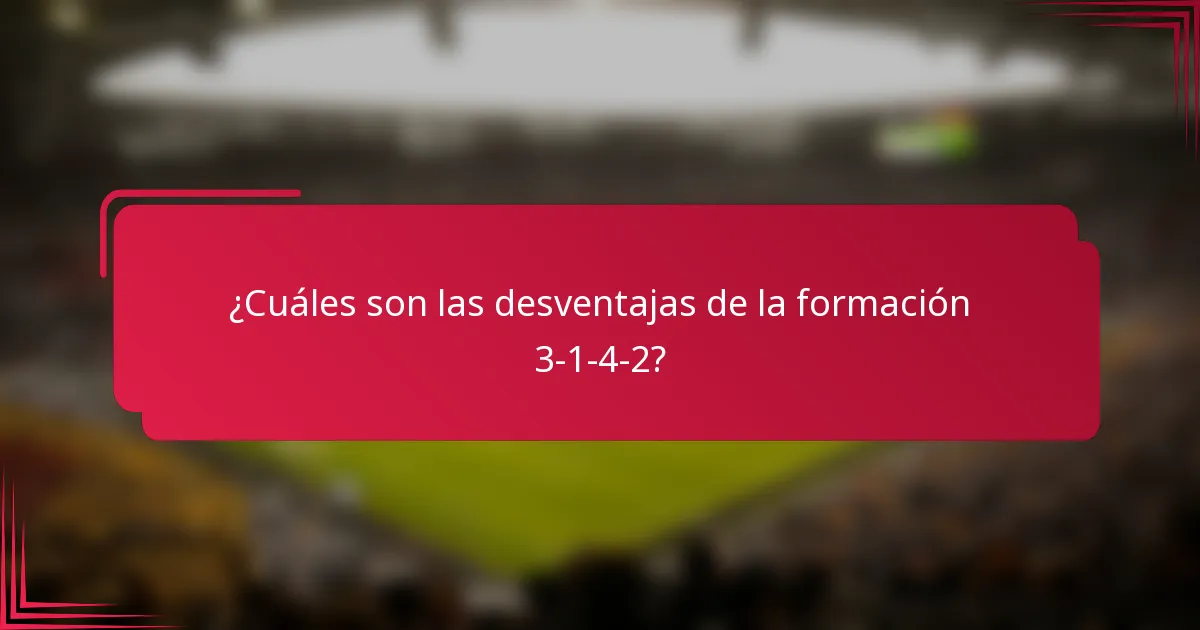 ¿Cuáles son las desventajas de la formación 3-1-4-2?