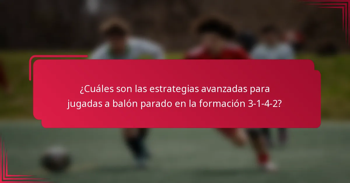 ¿Cuáles son las estrategias avanzadas para jugadas a balón parado en la formación 3-1-4-2?