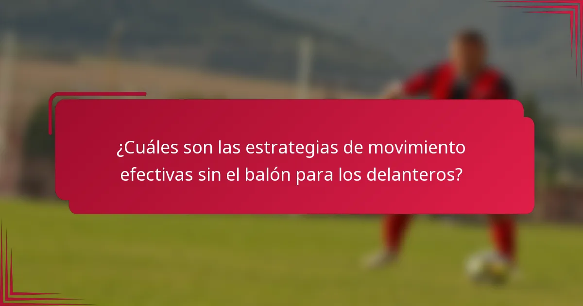 ¿Cuáles son las estrategias de movimiento efectivas sin el balón para los delanteros?