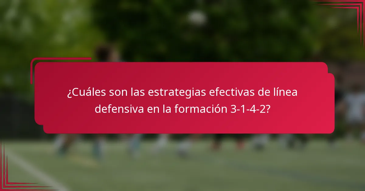 ¿Cuáles son las estrategias efectivas de línea defensiva en la formación 3-1-4-2?