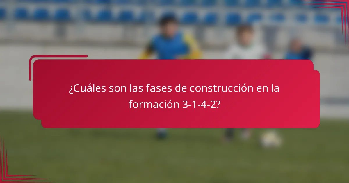 ¿Cuáles son las fases de construcción en la formación 3-1-4-2?