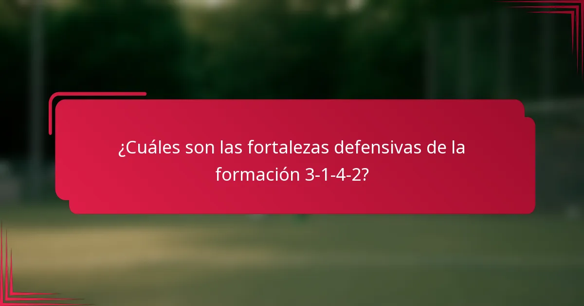 ¿Cuáles son las fortalezas defensivas de la formación 3-1-4-2?
