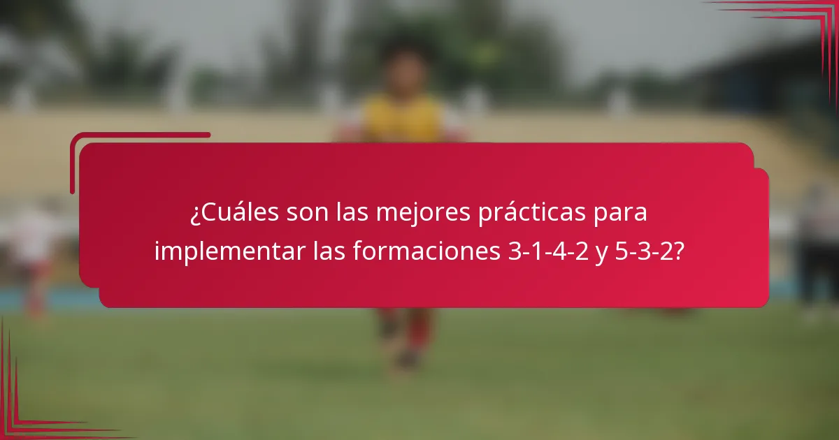 ¿Cuáles son las mejores prácticas para implementar las formaciones 3-1-4-2 y 5-3-2?