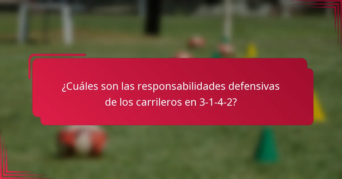 ¿Cuáles son las responsabilidades defensivas de los carrileros en 3-1-4-2?