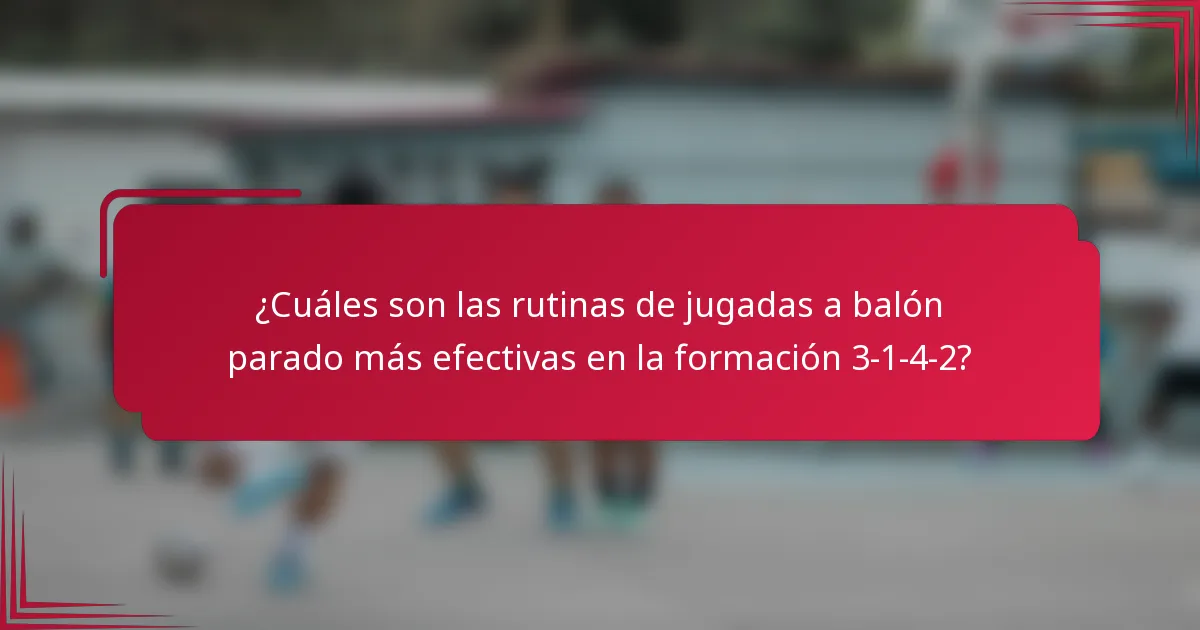 ¿Cuáles son las rutinas de jugadas a balón parado más efectivas en la formación 3-1-4-2?