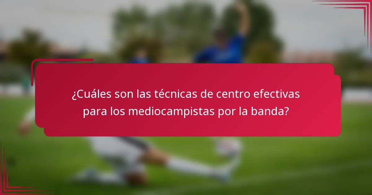 ¿Cuáles son las técnicas de centro efectivas para los mediocampistas por la banda?