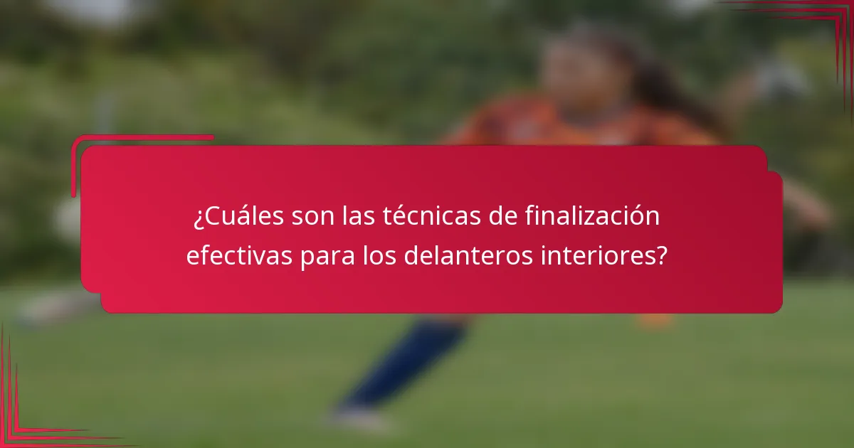 ¿Cuáles son las técnicas de finalización efectivas para los delanteros interiores?