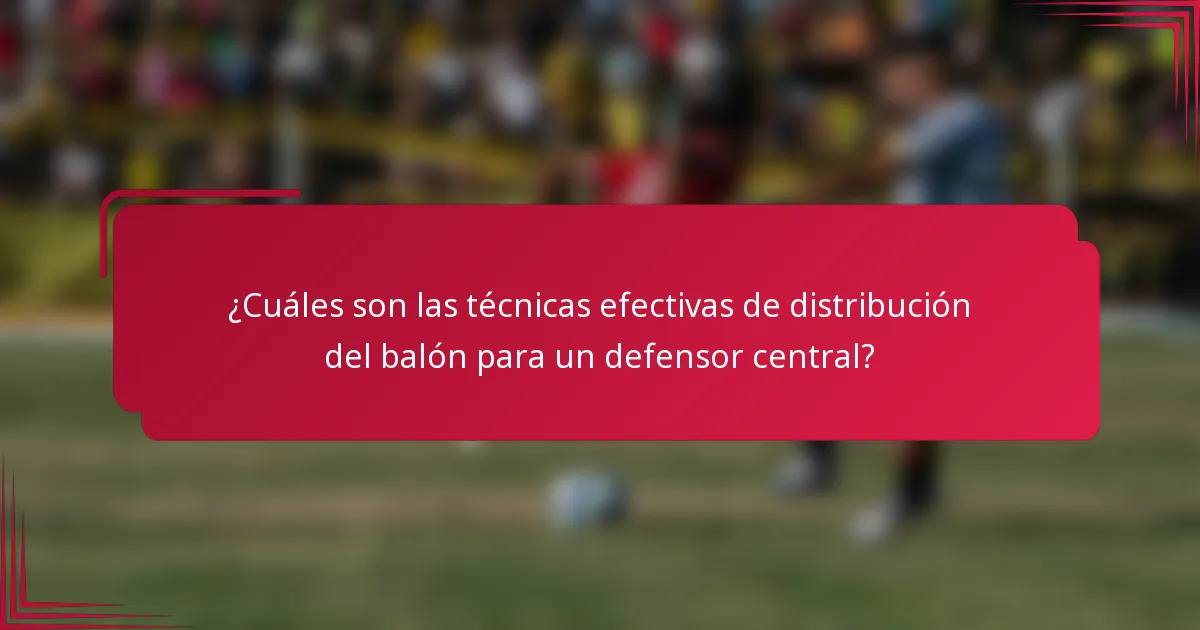 ¿Cuáles son las técnicas efectivas de distribución del balón para un defensor central?