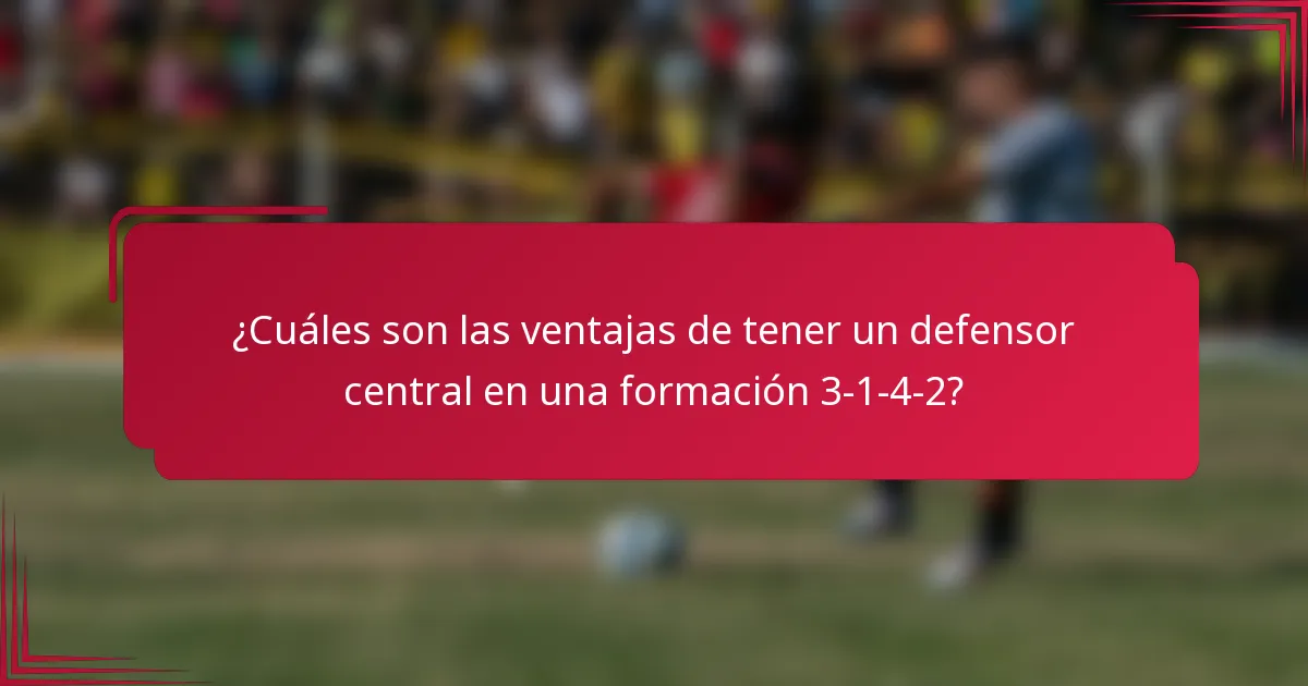 ¿Cuáles son las ventajas de tener un defensor central en una formación 3-1-4-2?