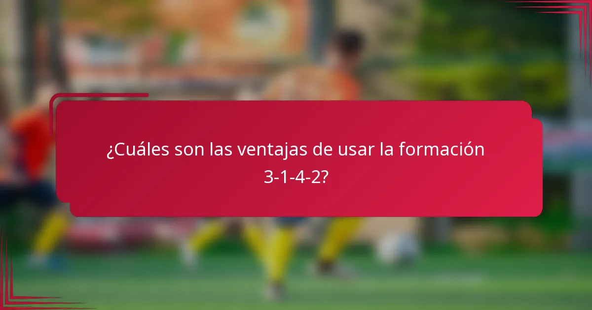 ¿Cuáles son las ventajas de usar la formación 3-1-4-2?