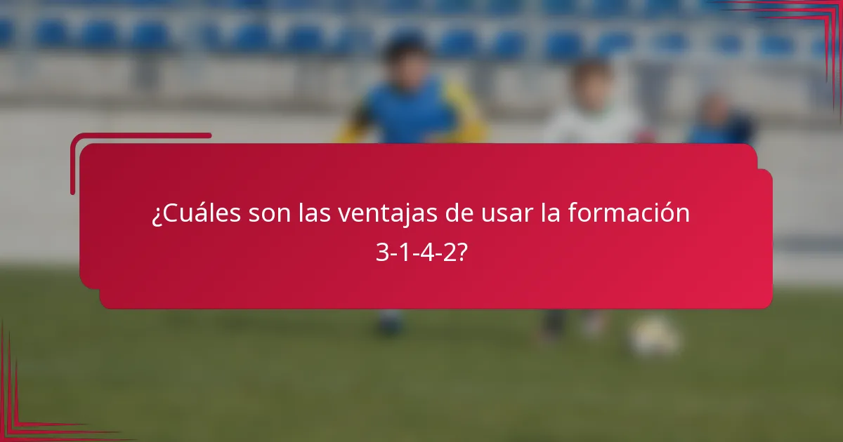 ¿Cuáles son las ventajas de usar la formación 3-1-4-2?