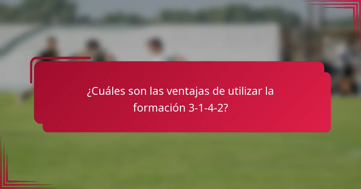¿Cuáles son las ventajas de utilizar la formación 3-1-4-2?