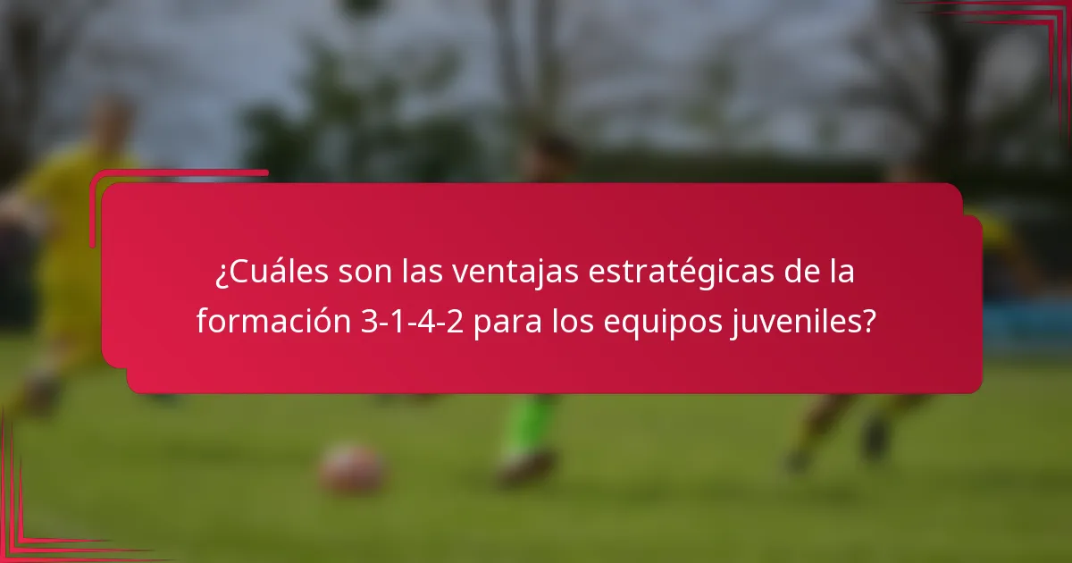 ¿Cuáles son las ventajas estratégicas de la formación 3-1-4-2 para los equipos juveniles?