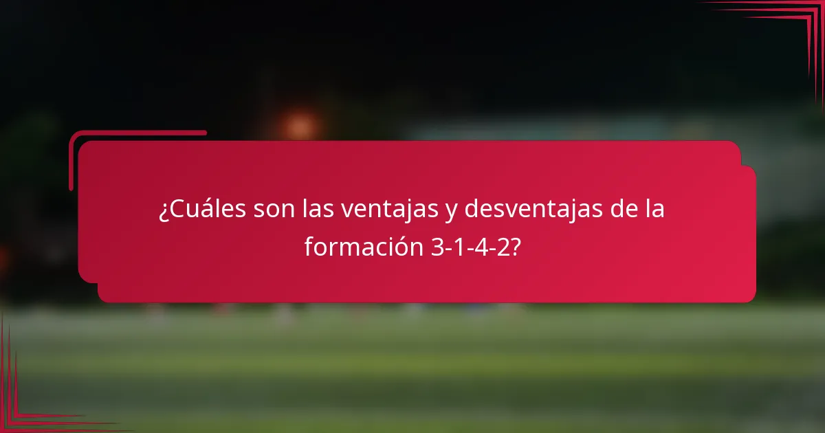 ¿Cuáles son las ventajas y desventajas de la formación 3-1-4-2?