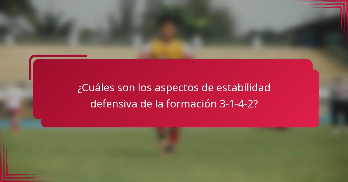 ¿Cuáles son los aspectos de estabilidad defensiva de la formación 3-1-4-2?