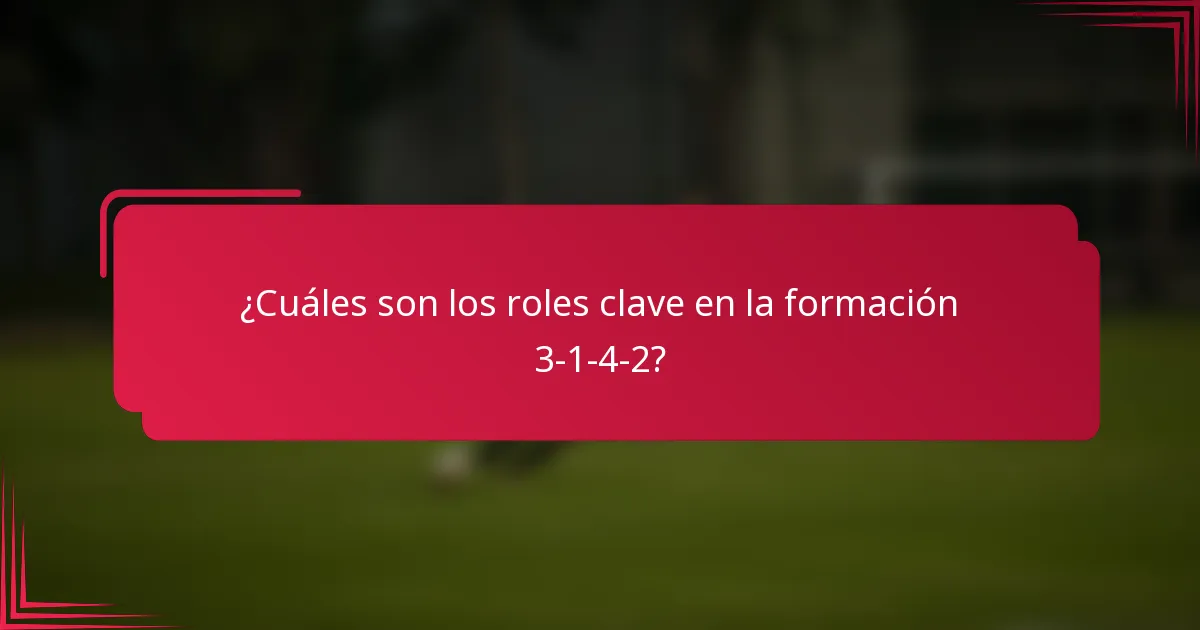 ¿Cuáles son los roles clave en la formación 3-1-4-2?