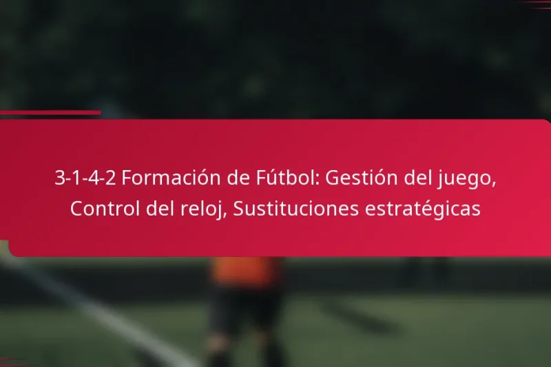 3-1-4-2 Formación de Fútbol: Gestión del juego, Control del reloj, Sustituciones estratégicas