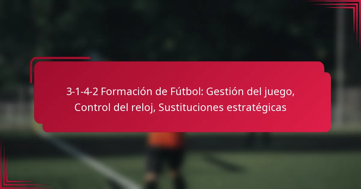 You are currently viewing 3-1-4-2 Formación de Fútbol: Gestión del juego, Control del reloj, Sustituciones estratégicas