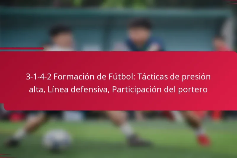 3-1-4-2 Formación de Fútbol: Tácticas de presión alta, Línea defensiva, Participación del portero