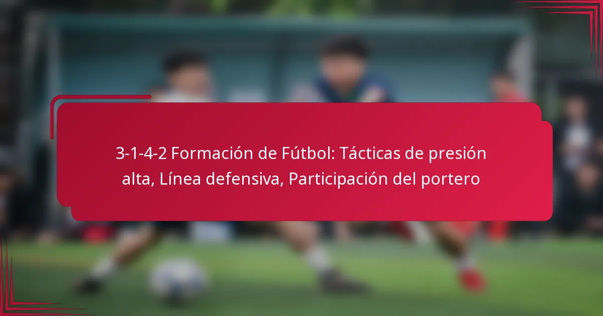 Read more about the article 3-1-4-2 Formación de Fútbol: Tácticas de presión alta, Línea defensiva, Participación del portero