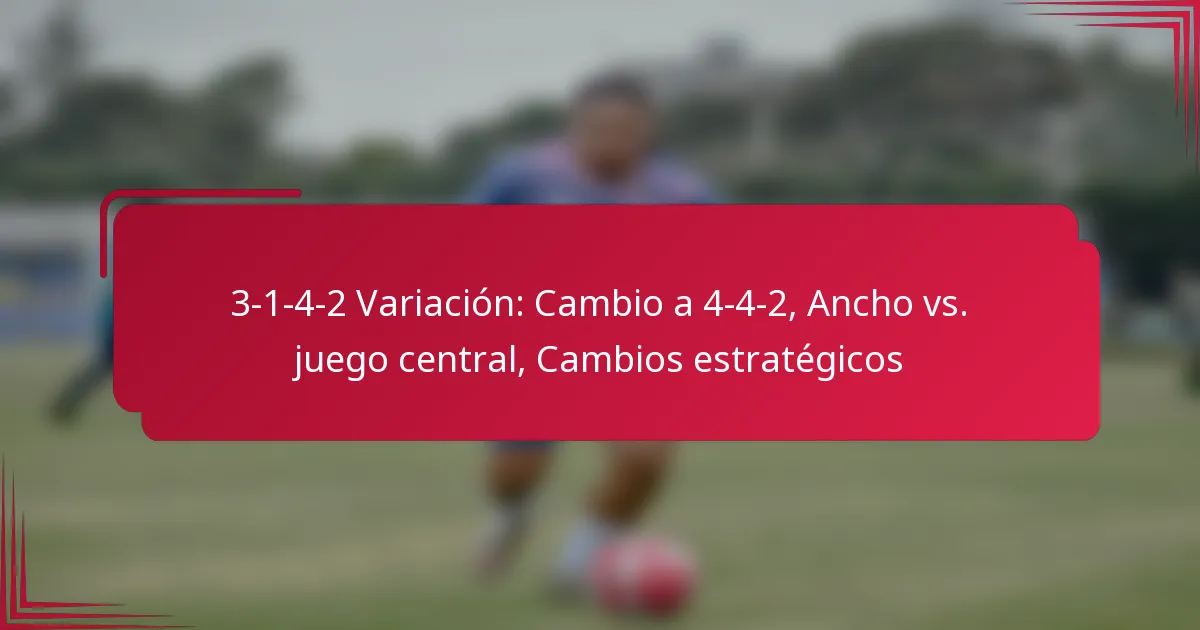 Read more about the article 3-1-4-2 Variación: Cambio a 4-4-2, Ancho vs. juego central, Cambios estratégicos