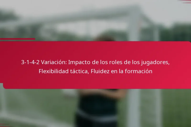 3-1-4-2 Variación: Impacto de los roles de los jugadores, Flexibilidad táctica, Fluidez en la formación