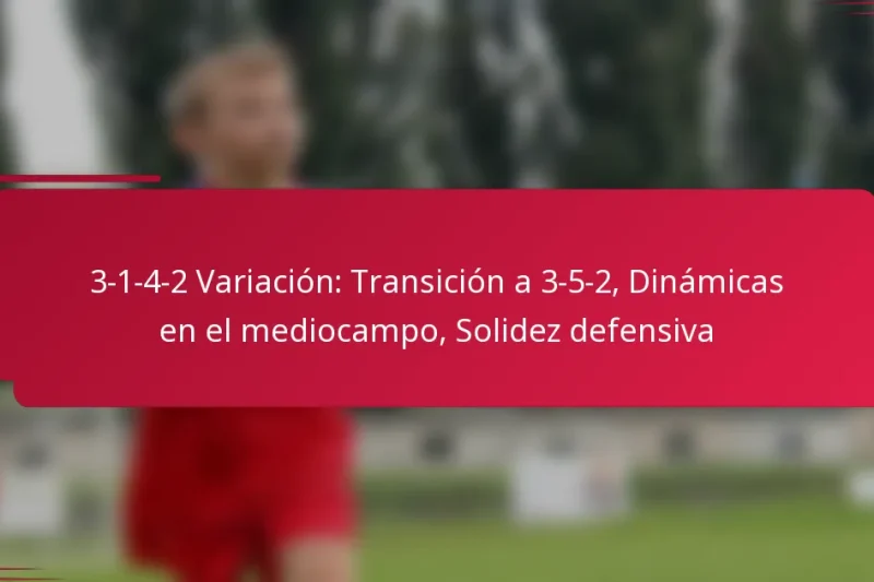 3-1-4-2 Variación: Transición a 3-5-2, Dinámicas en el mediocampo, Solidez defensiva