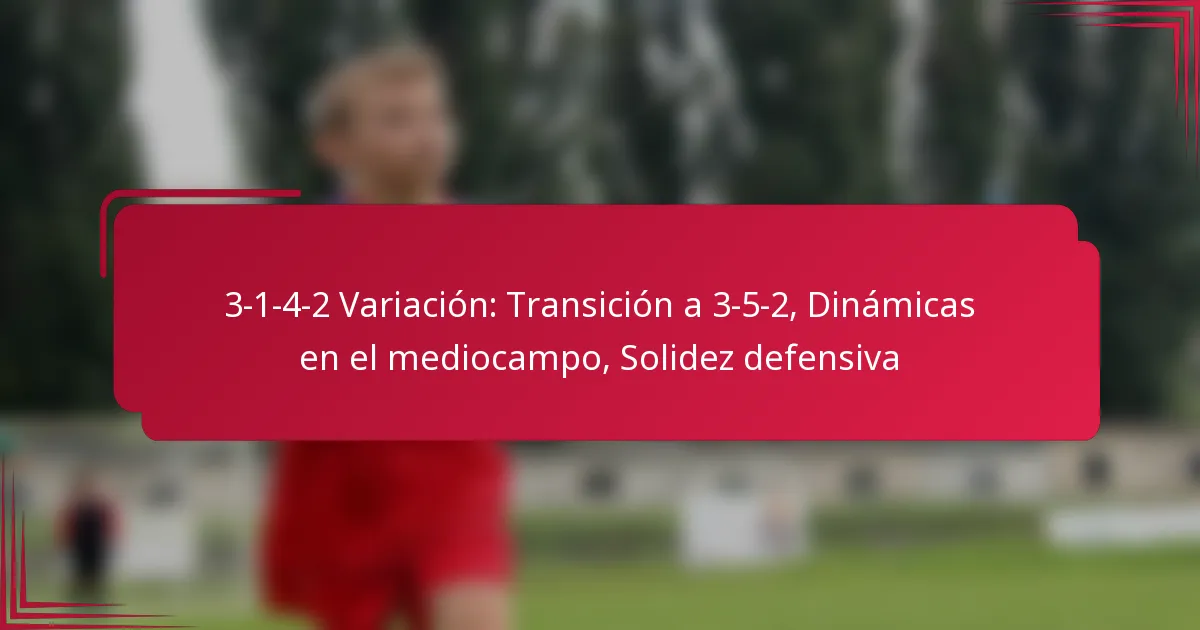 Read more about the article 3-1-4-2 Variación: Transición a 3-5-2, Dinámicas en el mediocampo, Solidez defensiva