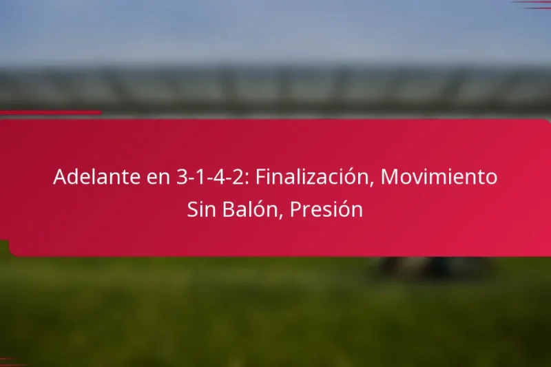 Adelante en 3-1-4-2: Finalización, Movimiento Sin Balón, Presión