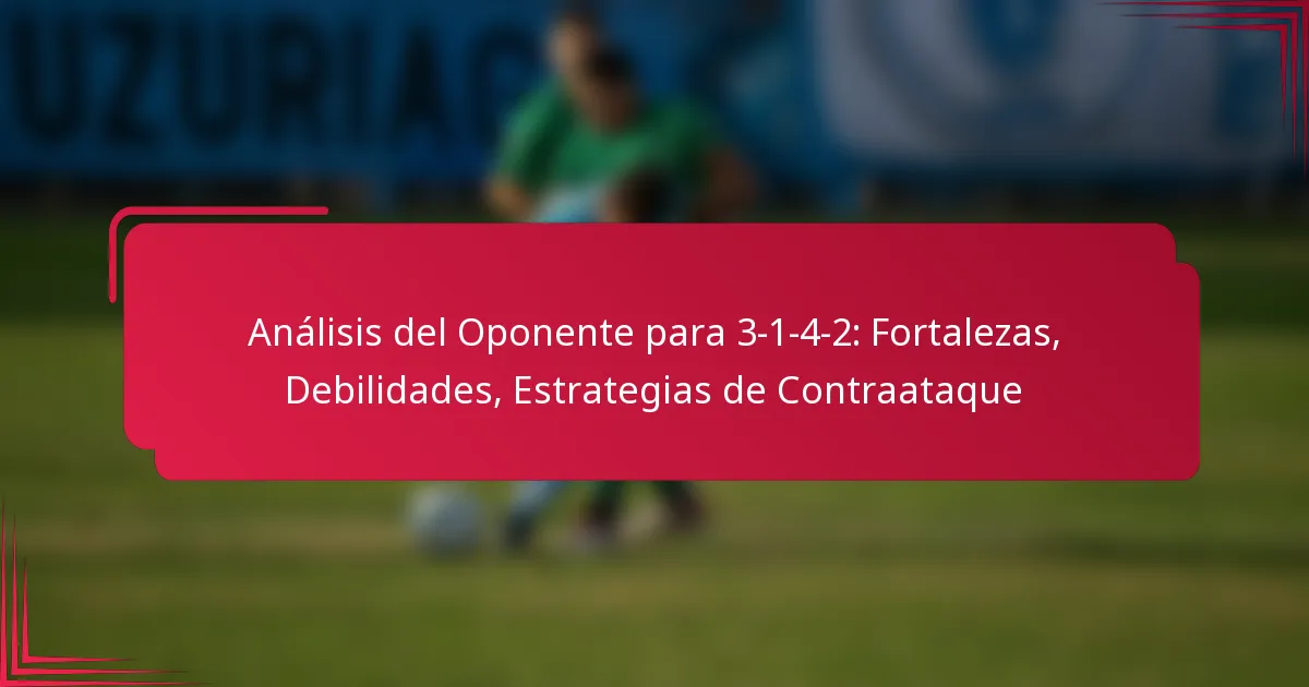 Análisis del Oponente para 3-1-4-2: Fortalezas, Debilidades, Estrategias de Contraataque