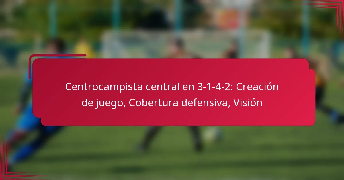 Read more about the article Centrocampista central en 3-1-4-2: Creación de juego, Cobertura defensiva, Visión
