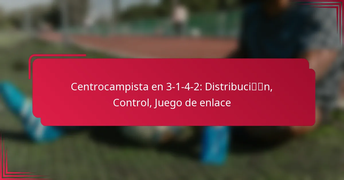 You are currently viewing Centrocampista en 3-1-4-2: Distribución, Control, Juego de enlace