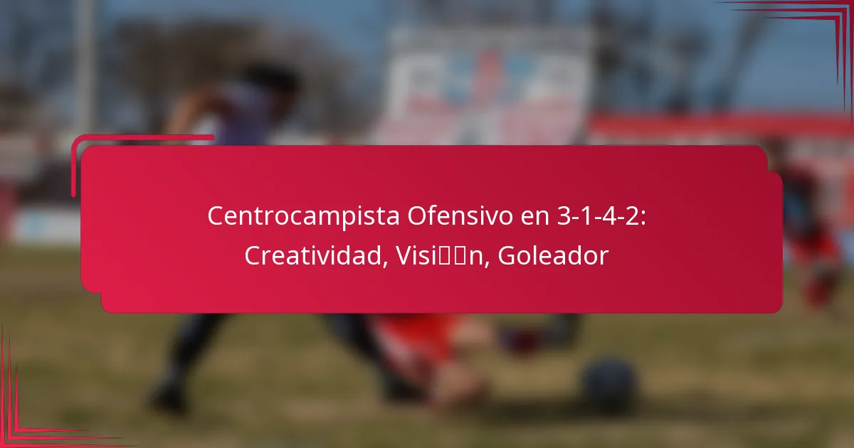 You are currently viewing Centrocampista Ofensivo en 3-1-4-2: Creatividad, Visión, Goleador