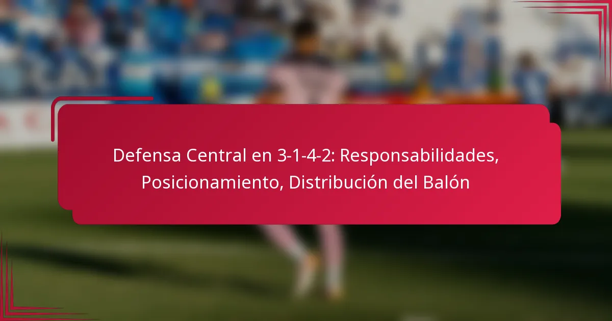 Read more about the article Defensa Central en 3-1-4-2: Responsabilidades, Posicionamiento, Distribución del Balón