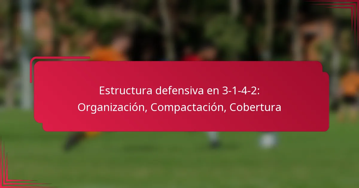 Read more about the article Estructura defensiva en 3-1-4-2: Organización, Compactación, Cobertura