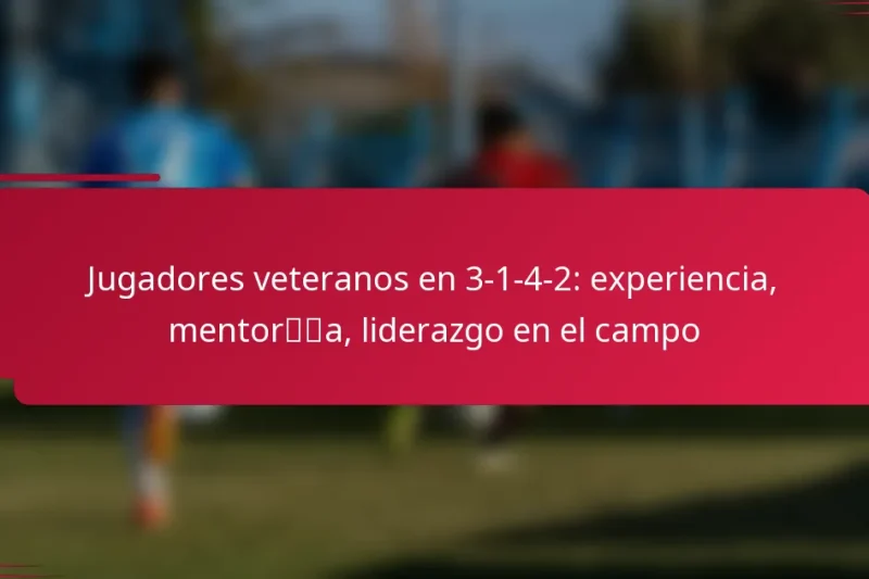 Jugadores veteranos en 3-1-4-2: experiencia, mentoría, liderazgo en el campo
