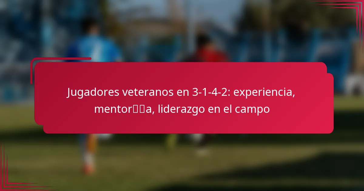 You are currently viewing Jugadores veteranos en 3-1-4-2: experiencia, mentoría, liderazgo en el campo