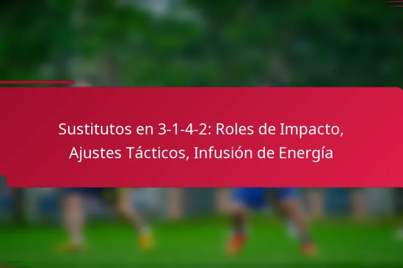 Sustitutos en 3-1-4-2: Roles de Impacto, Ajustes Tácticos, Infusión de Energía