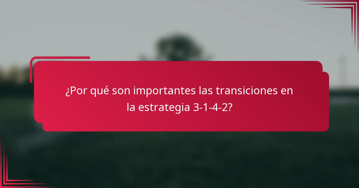 ¿Por qué son importantes las transiciones en la estrategia 3-1-4-2?