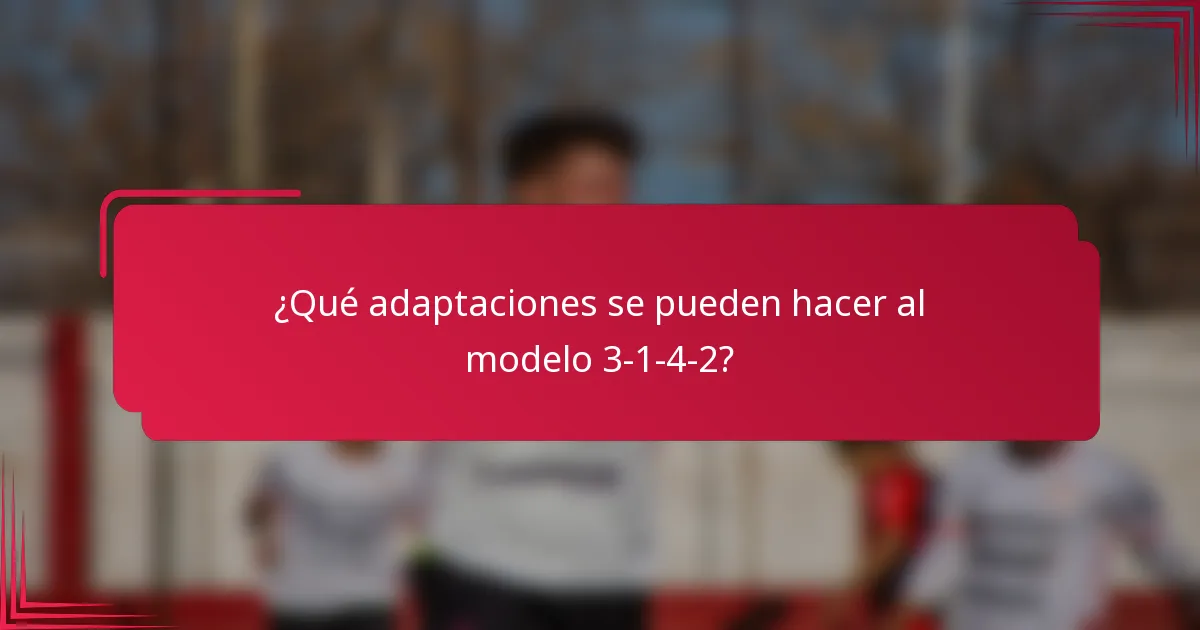 ¿Qué adaptaciones se pueden hacer al modelo 3-1-4-2?