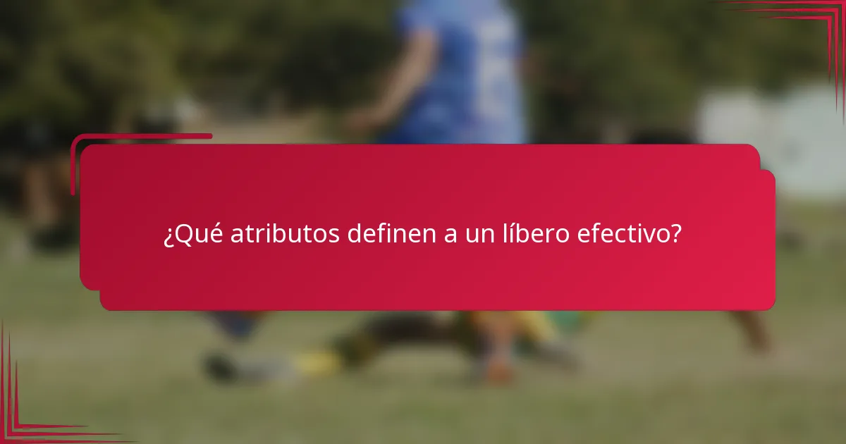 ¿Qué atributos definen a un líbero efectivo?