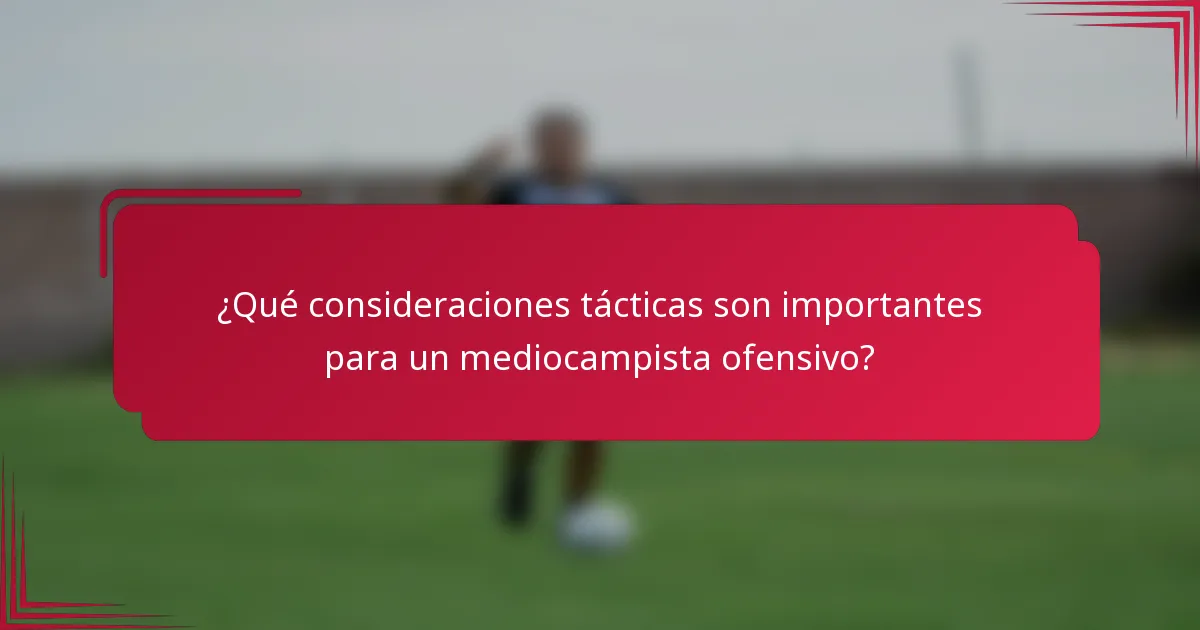 ¿Qué consideraciones tácticas son importantes para un mediocampista ofensivo?