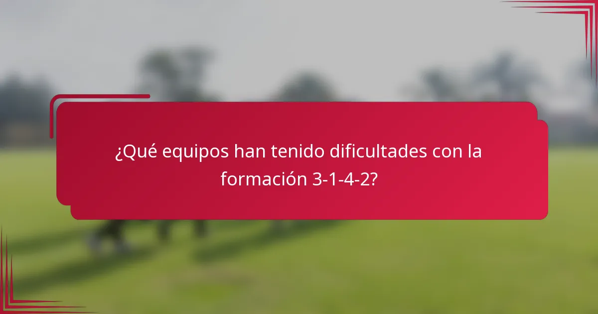 ¿Qué equipos han tenido dificultades con la formación 3-1-4-2?