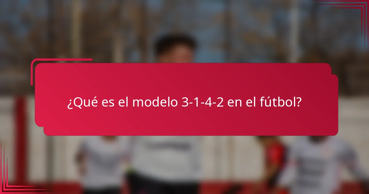 ¿Qué es el modelo 3-1-4-2 en el fútbol?