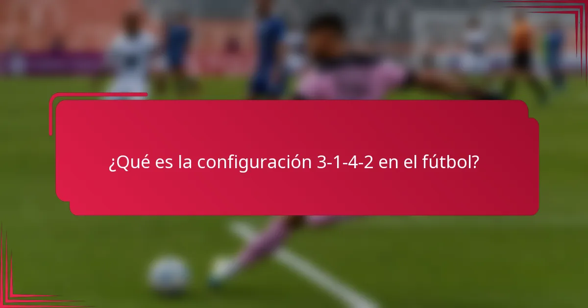 ¿Qué es la configuración 3-1-4-2 en el fútbol?