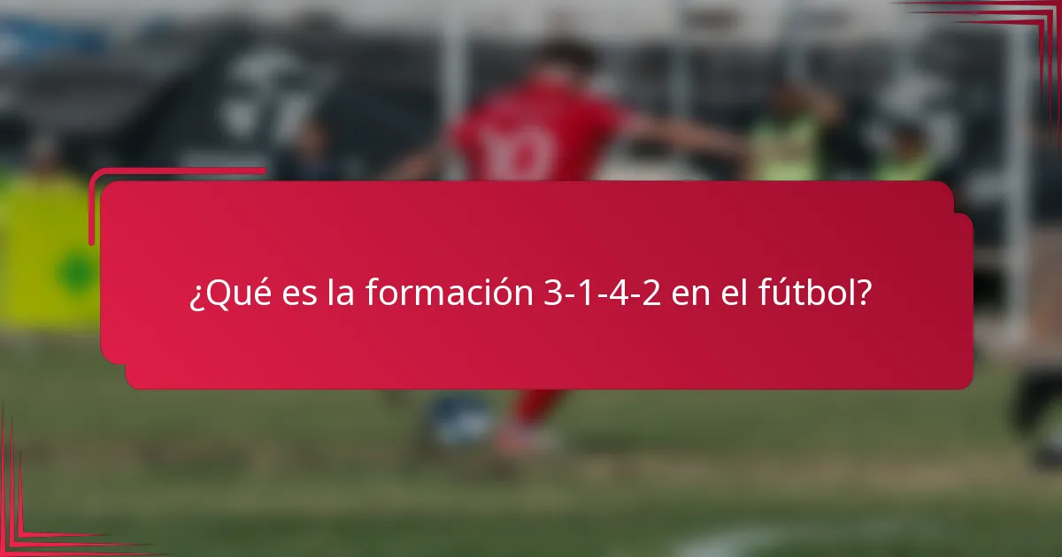 ¿Qué es la formación 3-1-4-2 en el fútbol?