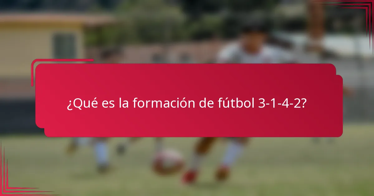 ¿Qué es la formación de fútbol 3-1-4-2?