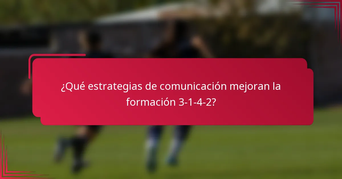 ¿Qué estrategias de comunicación mejoran la formación 3-1-4-2?