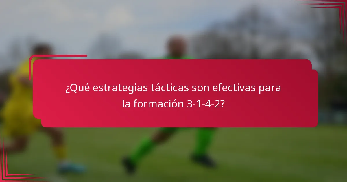 ¿Qué estrategias tácticas son efectivas para la formación 3-1-4-2?